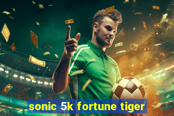 sonic 5k fortune tiger